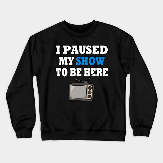 I Paused My TV Show To Be Here Crewneck Sweatshirt by Rare Aesthetic